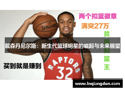 戴森丹尼尔斯：新生代篮球明星的崛起与未来展望