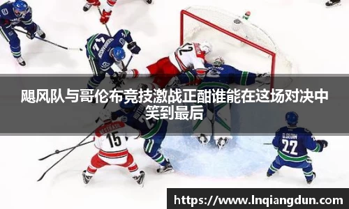 飓风队与哥伦布竞技激战正酣谁能在这场对决中笑到最后